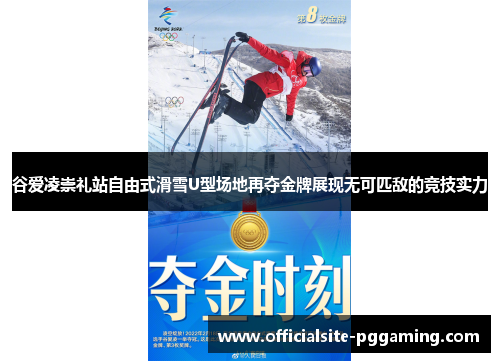 谷爱凌崇礼站自由式滑雪U型场地再夺金牌展现无可匹敌的竞技实力