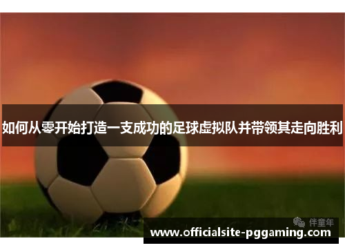 如何从零开始打造一支成功的足球虚拟队并带领其走向胜利