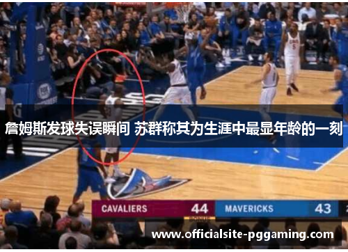 詹姆斯发球失误瞬间 苏群称其为生涯中最显年龄的一刻