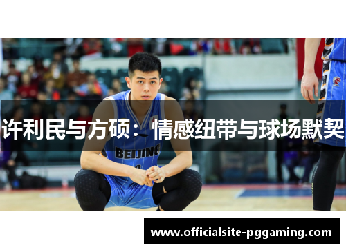 许利民与方硕：情感纽带与球场默契