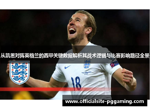 从凯恩对阵英格兰的西甲关键数据解析其战术逻辑与比赛影响路径全景