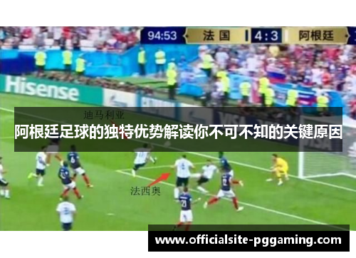 阿根廷足球的独特优势解读你不可不知的关键原因 阿根廷足球的独特优势解读你不可不知的关键原因