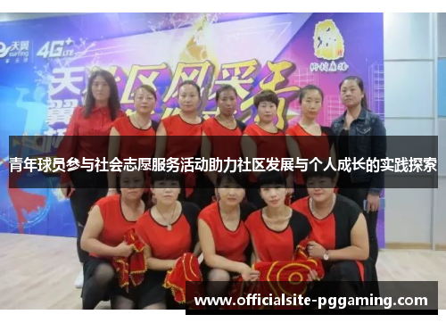 青年球员参与社会志愿服务活动助力社区发展与个人成长的实践探索 青年球员参与社会志愿服务活动助力社区发展与个人成长的实践探索