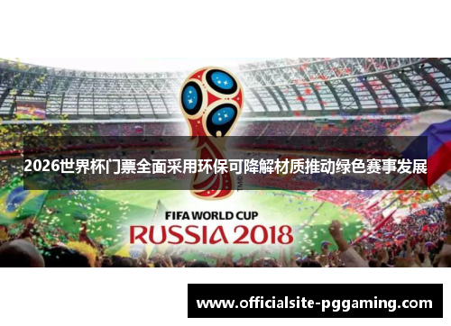 2026世界杯门票全面采用环保可降解材质推动绿色赛事发展 2026世界杯门票全面采用环保可降解材质推动绿色赛事发展