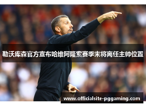 勒沃库森官方宣布哈维阿隆索赛季末将离任主帅位置