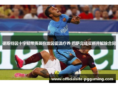 德斯特因十字韧带撕裂在埃因霍温疗养 巴萨完成买断并解除合同 德斯特因十字韧带撕裂在埃因霍温疗养 巴萨完成买断并解除合同