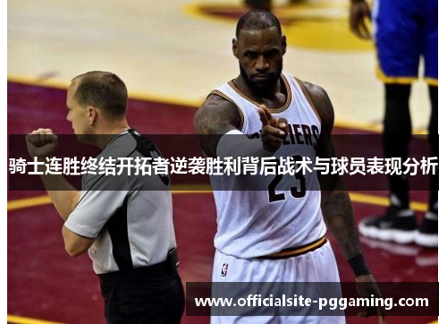 骑士连胜终结开拓者逆袭胜利背后战术与球员表现分析
