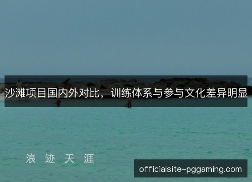 沙滩项目国内外对比，训练体系与参与文化差异明显